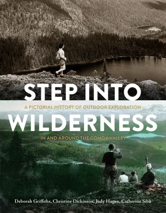 Step Into Wilderness A Pictorial History Of Outdoor Exploration In And Around The Comox Valley